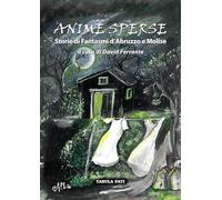 Anime sperse. Storie di fantasmi d'Abruzzo e Molise - Ferrante D. (cur.)