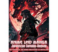 Anime und Manga - Japanische Samurai-Krieger Malbuch: 50+ Mächtige und Detailreiche Samurai-Krieger zum Ausmalen für Jugendliche und Erwachsene - Zur ... und epischen Auszeiten im Anime-Stil