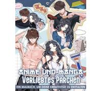 Anime und Manga Malbuch Verliebtes Pärchen: Erkunde die süßen Momente von Anime-Paaren mit 50 inspirierenden Malvorlagen - perfekt zum Stressabbau und zur Entfaltung deiner kreativen Seele