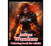 Anime warriors coloring book for adults: Immerse Yourself in the World of Amazing Warriors, Coloring Adventures with Epic Anime Warriors, World of Heroes: The Battle of Good and Evil