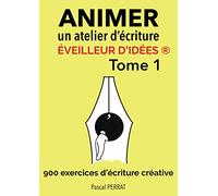 Animer un atelier d’écriture éveilleur d’idées ®: 900 exercices d’écriture créative - Tome 1