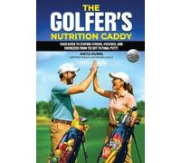 The Golfer's Nutrition Caddy: Your Guide to Staying Strong, Focused, and Energized from Tee Off to Final Putt!