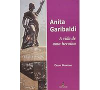 Anita Garibaldi. A Vida De Uma Heroina