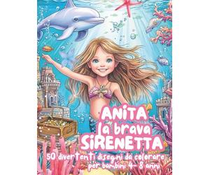 Anita la Brava Sirenetta - Libro da Colorare per Bambini 4-8 Anni: Avventure Creative e Disegni da Colorare: Fai parte della serie Le Avventure di ... stimolano fantasia e divertimento nei bambini
