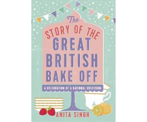 Anita Singh The Story of The Great British Bake Off (Copertina rigida)