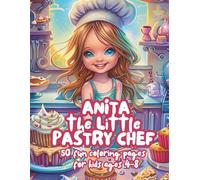 Anita the Little Pastry Chef - Fun Baking Adventures Coloring Book for Kids Ages 4-8: Sweet treats, cakes, and cupcake coloring fun - Creative ... girls and boys who love baking and cooking