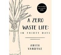 Anita Vandyke A Zero Waste Life (Tascabile)