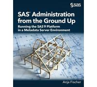 Anja Fischer SAS Administration from the Ground Up (Tascabile)