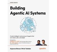 Building Agentic AI Systems: Create intelligent, autonomous AI agents that can reason, plan, and adapt