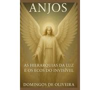 ANJOS: AS HIERARQUIAS DA LUZ E OS ECOS DO INVISÍVEL: 1
