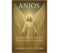 ANJOS: AS HIERARQUIAS DA LUZ E OS ECOS DO INVISÍVEL