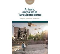 Ankara, miroir de la Turquie moderne: Utopies, pouvoir et résistances