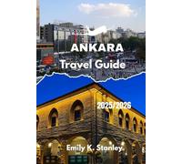 ANKARA TRAVEL GUIDE 2025/2026: Explore Turkey Capital with Clear Routes, Simple Advice, Family Friendly fun, Easy Maps, and Practical Tips