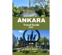 ANKARA TRAVEL GUIDE 2027: Discover Ancient Landmarks, Local Cuisine, City Walks, Modern Attractions, Scenic Street, Cafes And Day Trip
