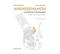 Ankhesenamon. La Sposa Di Tutankhamon. Un'Indagine Storica, Archeologica E Antro