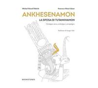 Ankhesenamon. La sposa di Tutankhamon. Un'indagine storica, archeologica e antropologica