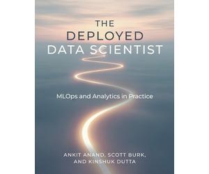 Ankit Anand Scott Burk Kinshuk Dutta The Deployed Data Scientist (Tascabile)