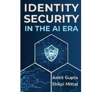 Ankit Gupta Shilpi Mittal Identity Security in the AI Era (Tascabile)