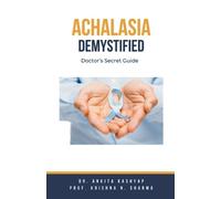 Ankita Kashyap Prof Krishna N Sharma Achalasia Demystified (Tascabile)