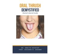 Ankita Kashyap Prof Krishna N Sharma Oral Thrush Demystified (Tascabile)