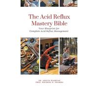 Ankita Kashyap Prof Krishna N Sharma The Acid Reflux Mastery Bible (Tascabile)