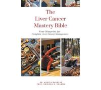 Ankita Kashyap Prof Krishna N Sharma The Liver Cancer Mastery Bible (Tascabile)