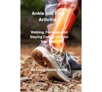 Ankle and Foot Arthritis.: Walking, Footwear and Staying Comfortable on Your Feet. Book 8.