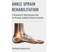ANKLE SPRAIN REHABILITATION: A Structured 6-Week Recovery Plan for Strength, Stability & Return to Activity