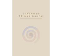 ankommen - ein 30-tage-journal: impulse und schreibseiten für achtsamkeit, innere ruhe und selbstreflexion