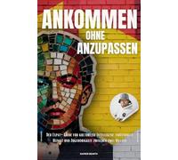 Ankommen ohne Anzupassen: Der Expat-Guide für kulturelle Intelligenz, emotionale Heimat und Zugehörigkeit zwischen zwei Welten