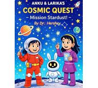 Anku and Larika’s Cosmic Quest: Mission Stardust: An Interactive Space Adventure with Puzzles, Activities, and Fun Facts