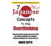 Ankur Gupta 7 Japanese Concepts To Stop Overthinking (Tascabile) Japanese Wisdom