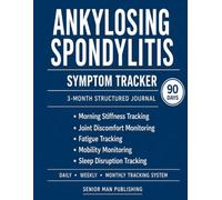 Ankylosing Spondylitis 3-Month Journal: Structured Daily Tracking for Morning Stiffness, Back / Joint Pain, Fatigue, Mobility, and Sleep Disruption - Includes Weekly and Monthly Reviews