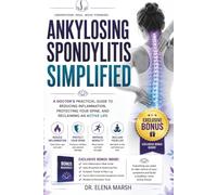Ankylosing Spondylitis Simplified: A Doctor's Practical Guide To Reducing Inflammation, Protecting Your Spine, And Reclaiming An Active Life