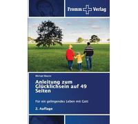 Anleitung zum Glücklichsein auf 49 Seiten: Für ein gelingendes Leben mit Gott2. Auflage