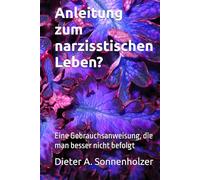Anleitung zum narzisstischen Leben?: Eine Gebrauchsanweisung, die man besser nicht befolgt