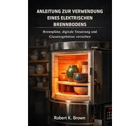 ANLEITUNG ZUR VERWENDUNG EINES ELEKTRISCHEN BRENNBODENS: Brennpläne, digitale Steuerung und Glasurergebnisse verstehen