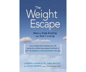 Ann Bailey Joseph Ciarrochi Russ Harris The Weight Escape (Tascabile)