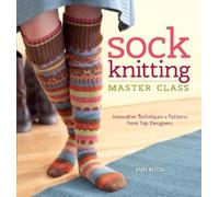 Sock Knitting Master Class: Innovative Techniques + Patterns from Top Designers