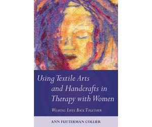 Ann Collier Using Textile Arts and Handcrafts in Therapy with Women (Tascabile)