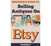 Ann Eckhart Beginner's Guide To Selling Antiques On Etsy (Tascabile)