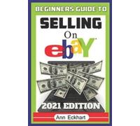 Ann Eckhart Beginner's Guide To Selling On Ebay 2021 Edition (Tascabile)