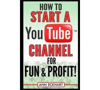 Ann Eckhart How to Start a YouTube Channel for Fun & Profit (Tascabile)