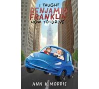 Ann K Morris I Taught Benjamin Franklin How to Drive (Tascabile)