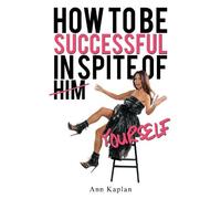 Ann Kaplan How to Be Successful in Spite of Yourself (Tascabile)