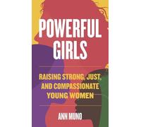 Powerful Girls: Raising Strong, Just, and Compassionate Young Women
