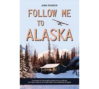 Follow Me to Alaska: A true story of one couple's adventure adjusting from life in a cul-de-sac in El Paso, Texas, to a cabin off-grid in the wilderness of Alaska