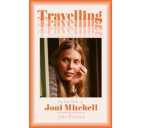 Travelling: On the Path of Joni Mitchell - the new biography from celebrated music critic Ann Powers