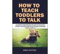 Ann R Sutton How to Teach Toddlers to Talk (Tascabile)