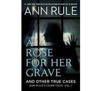 A Rose For Her Grave & Other True Cases (Ann Rule's Crime Files) by Rule, Ann